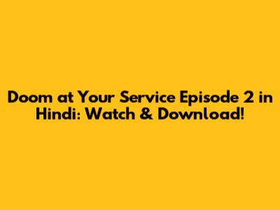 Doom at Your Service Episode 2 in Hindi: Watch & Download!