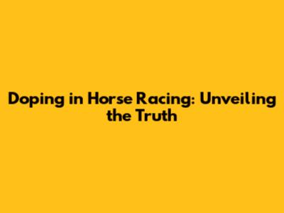 Doping in Horse Racing: Unveiling the Truth