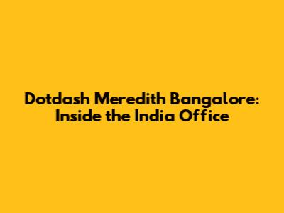Dotdash Meredith Bangalore: Inside the India Office