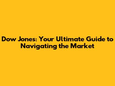Dow Jones: Your Ultimate Guide to Navigating the Market