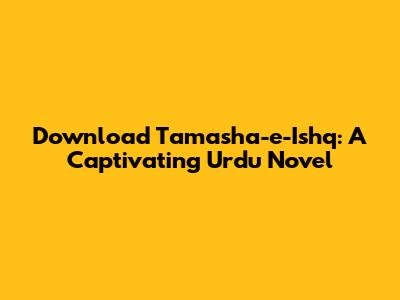 Download 'Tamasha-e-Ishq': A Captivating Urdu Novel