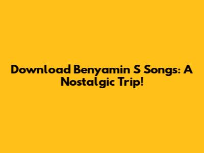 Download Benyamin S Songs: A Nostalgic Trip!