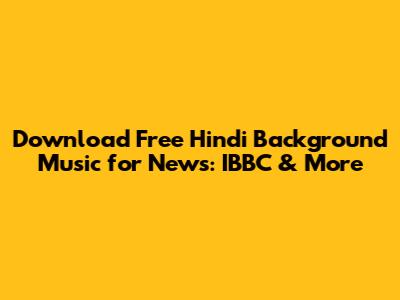 Download Free Hindi Background Music for News: IBBC & More