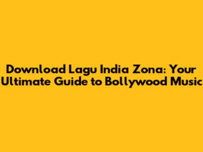 Download Lagu India Zona: Your Ultimate Guide to Bollywood Music
