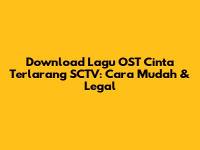 Download Lagu OST Cinta Terlarang SCTV: Cara Mudah & Legal