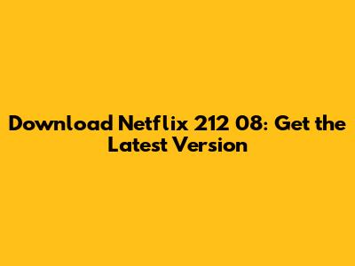 Download Netflix 212 08: Get the Latest Version
