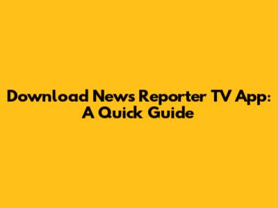 Download News Reporter TV App: A Quick Guide