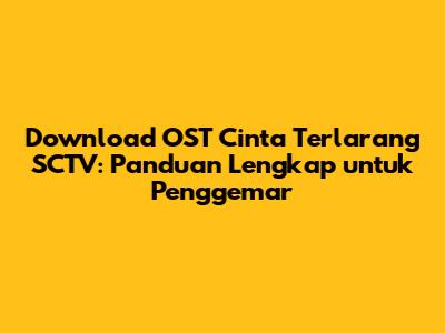 Download OST Cinta Terlarang SCTV: Panduan Lengkap untuk Penggemar
