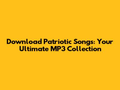 Download Patriotic Songs: Your Ultimate MP3 Collection