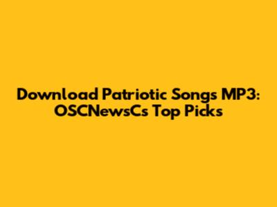 Download Patriotic Songs MP3: OSCNewsC's Top Picks