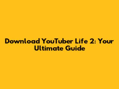 Download YouTuber Life 2: Your Ultimate Guide