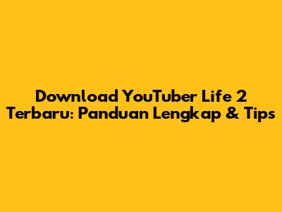 Download YouTuber Life 2 Terbaru: Panduan Lengkap & Tips