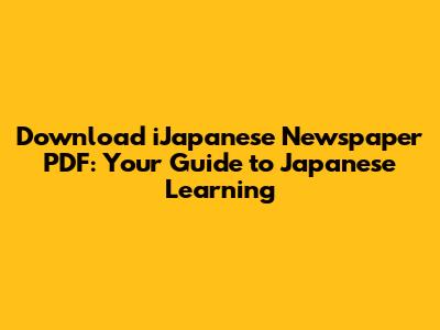 Download iJapanese Newspaper PDF: Your Guide to Japanese Learning