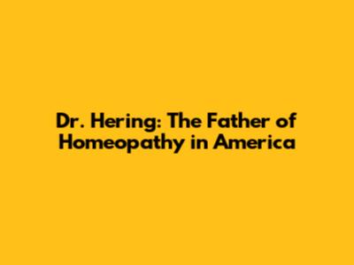 Dr. Hering: The Father of Homeopathy in America