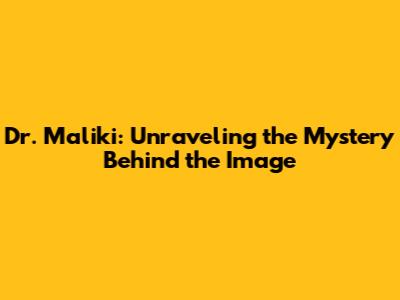 Dr. Maliki: Unraveling the Mystery Behind the Image