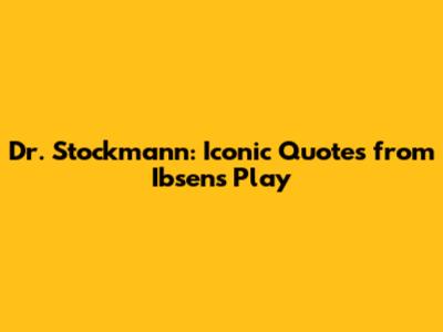 Dr. Stockmann: Iconic Quotes from Ibsen's Play