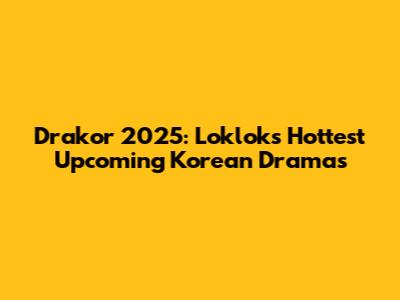 Drakor 2025: Loklok's Hottest Upcoming Korean Dramas