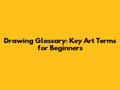 Drawing Glossary: Key Art Terms for Beginners