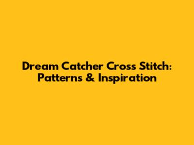 Dream Catcher Cross Stitch: Patterns & Inspiration