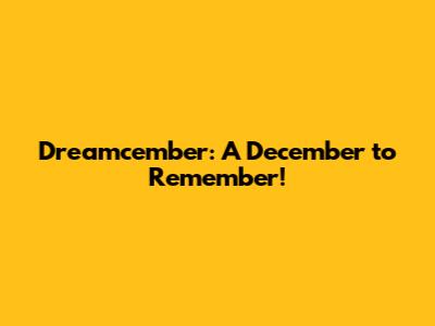 Dreamcember: A December to Remember!