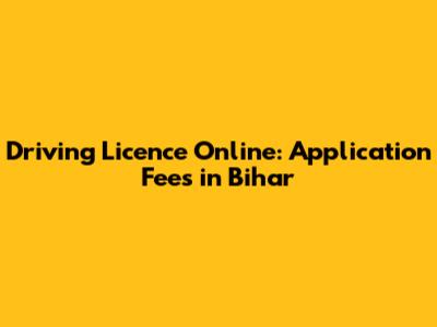Driving Licence Online: Application Fees in Bihar