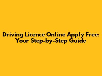 Driving Licence Online Apply Free: Your Step-by-Step Guide