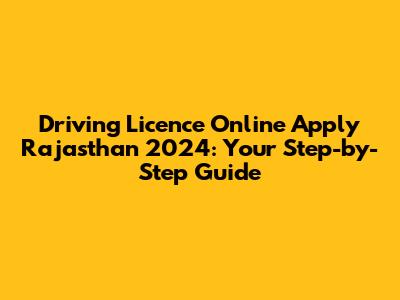 Driving Licence Online Apply Rajasthan 2024: Your Step-by-Step Guide