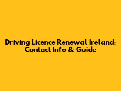 Driving Licence Renewal Ireland: Contact Info & Guide