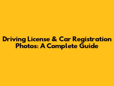 Driving License & Car Registration Photos: A Complete Guide
