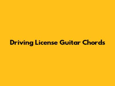 Driving License Guitar Chords