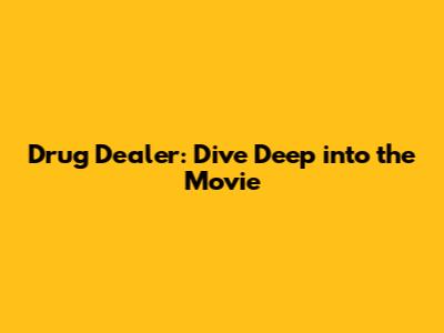 Drug Dealer: Dive Deep into the Movie