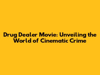 Drug Dealer Movie: Unveiling the World of Cinematic Crime