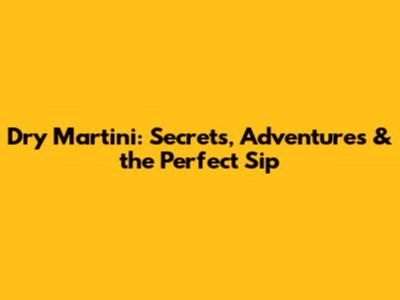 Dry Martini: Secrets, Adventures & the Perfect Sip