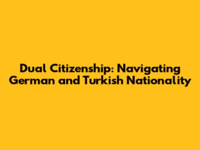 Dual Citizenship: Navigating German and Turkish Nationality
