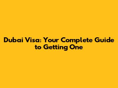Dubai Visa: Your Complete Guide to Getting One
