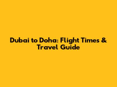 Dubai to Doha: Flight Times & Travel Guide