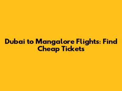 Dubai to Mangalore Flights: Find Cheap Tickets