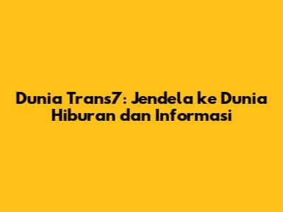 Dunia Trans7: Jendela ke Dunia Hiburan dan Informasi