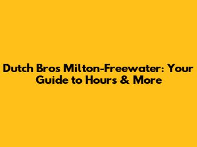 Dutch Bros Milton-Freewater: Your Guide to Hours & More