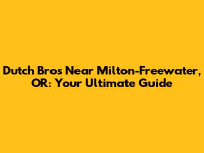 Dutch Bros Near Milton-Freewater, OR: Your Ultimate Guide