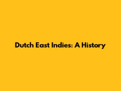 Dutch East Indies: A History
