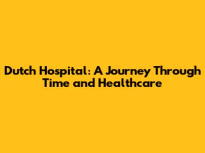 Dutch Hospital: A Journey Through Time and Healthcare