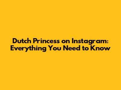Dutch Princess on Instagram: Everything You Need to Know