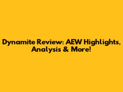 Dynamite Review: AEW Highlights, Analysis & More!