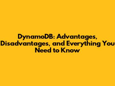 DynamoDB: Advantages, Disadvantages, and Everything You Need to Know
