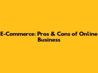 E-Commerce: Pros & Cons of Online Business
