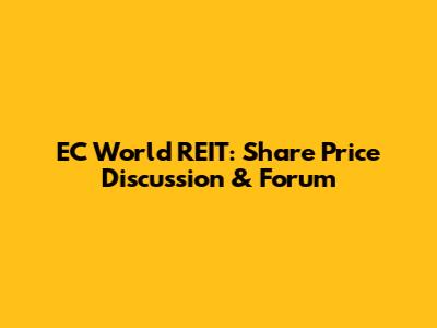 EC World REIT: Share Price Discussion & Forum