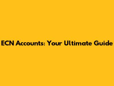 ECN Accounts: Your Ultimate Guide