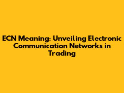 ECN Meaning: Unveiling Electronic Communication Networks in Trading