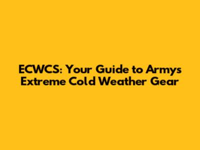 ECWCS: Your Guide to Army's Extreme Cold Weather Gear